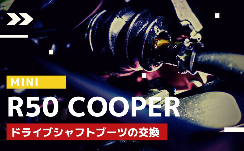 【MINIの車検/メンテナンス】ミニクーパー R50のドライブシャフトブーツの交換