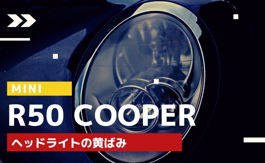 【MINI（ミニ）のヘッドライトの黄ばみ取り】MINI クーパー R50のヘッドライトの磨き方とコーティングを元MINI整備士が解説